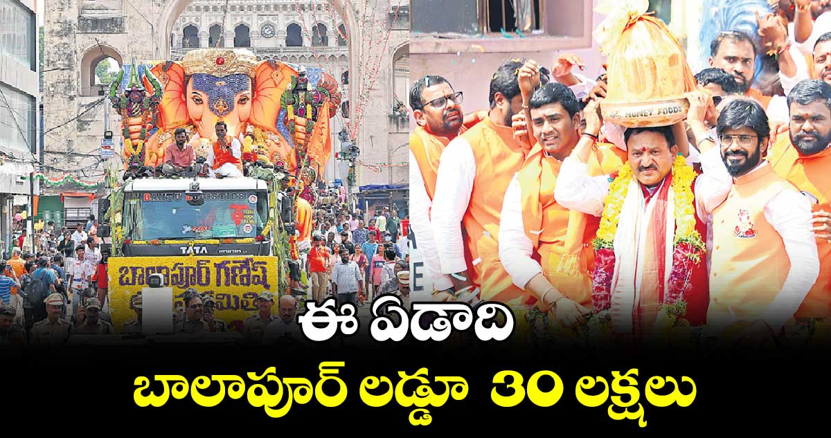 ఈ ఏడాది బాలాపూర్ లడ్డూ 30 లక్షలు