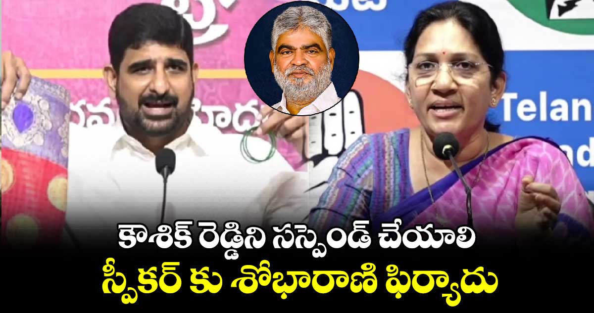  కౌశిక్ రెడ్డిని సస్పెండ్ చేయాలి..స్పీకర్ కు శోభారాణి ఫిర్యాదు