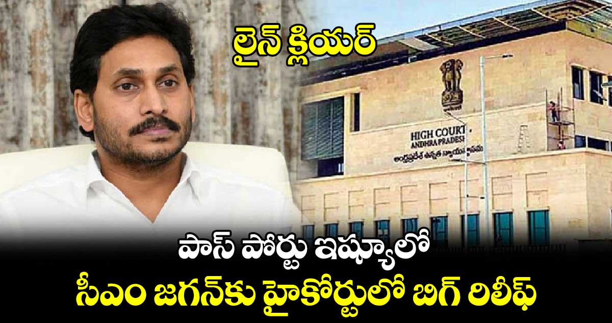 లైన్ క్లియర్: పాస్ పోర్టు ఇష్యూలో సీఎం జగన్‎కు హైకోర్టులో బిగ్ రిలీఫ్