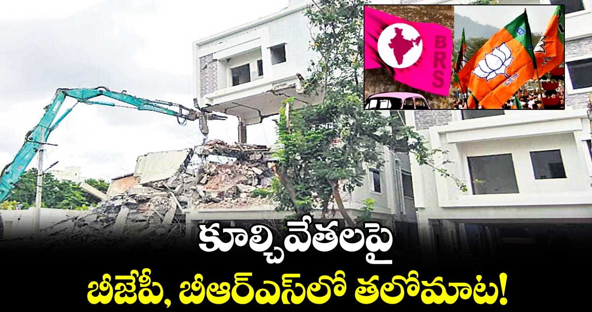 కూల్చివేతలపై  బీజేపీ, బీఆర్ఎస్​లో తలోమాట!