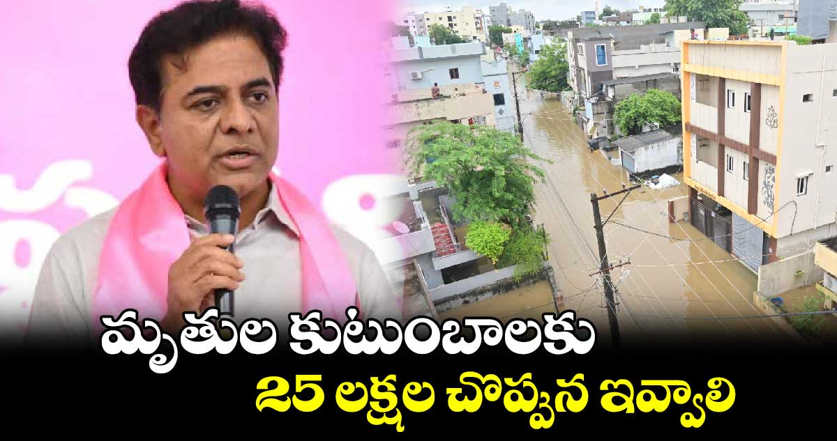 మృతుల కుటుంబాలకు 25 లక్షల చొప్పున ఇవ్వాలి : కేటీఆర్