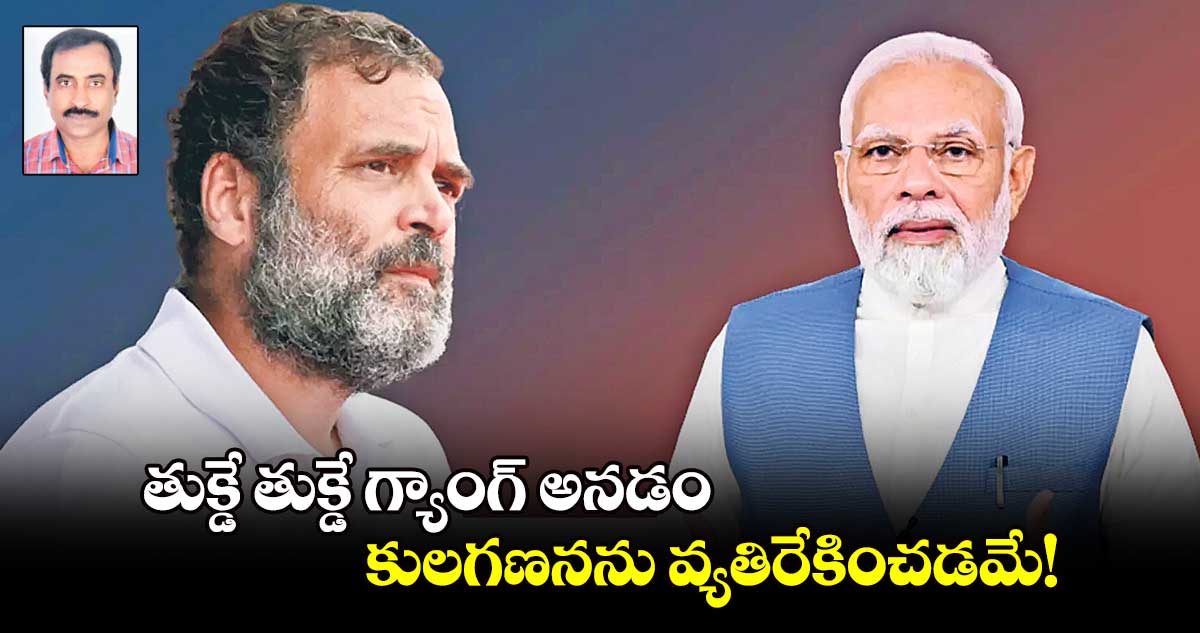 తుక్డే తుక్డే గ్యాంగ్ అనడం.. కులగణనను వ్యతిరేకించడమే!