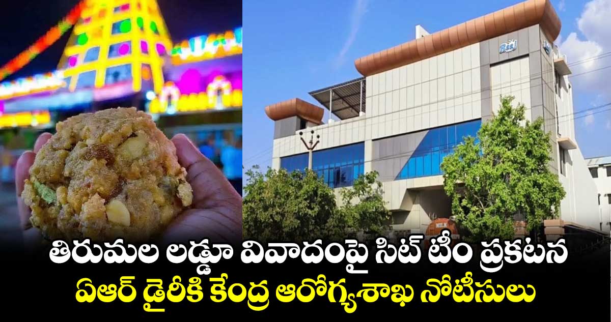 తిరుమల లడ్డూ వివాదంపై సిట్ టీం ప్రకటన.. ఏఆర్ డైరీకి కేంద్ర ఆరోగ్యశాఖ నోటీసులు.. 