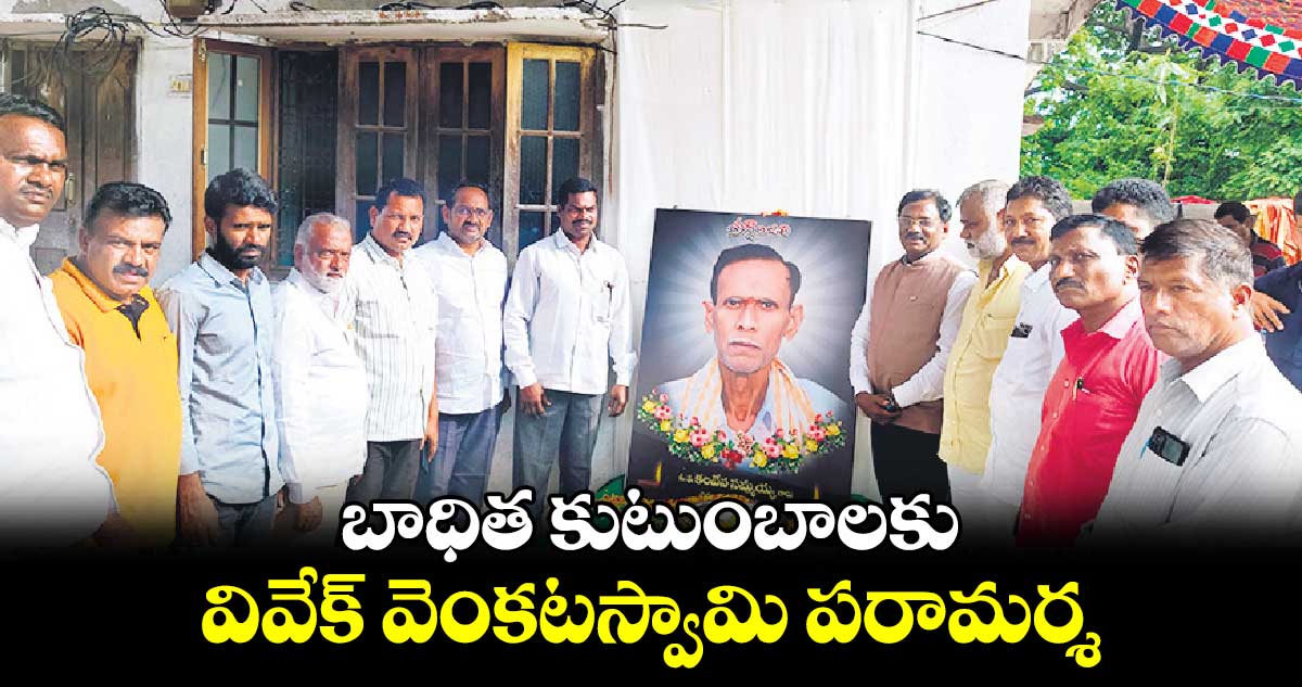 బాధిత కుటుంబాలకు వివేక్ ​వెంకటస్వామి పరామర్శ