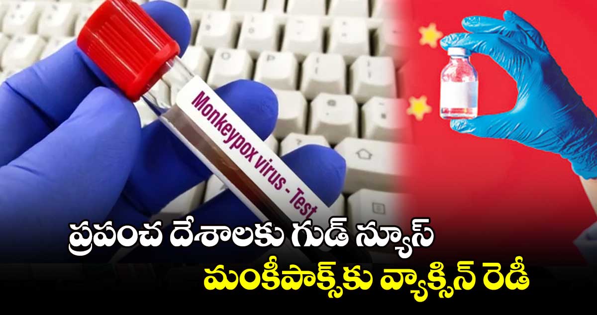 ప్రపంచ దేశాలకు గుడ్ న్యూస్.. మంకీపాక్స్‌‌‌‌కు వ్యాక్సిన్‌‌‌‌ రెడీ