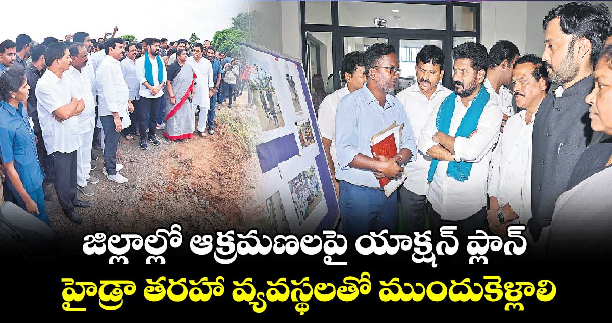 జిల్లాల్లో ఆక్రమణలపై యాక్షన్​ ప్లాన్ హైడ్రా తరహా వ్యవస్థలతో ముందుకెళ్లాలి: సీఎం