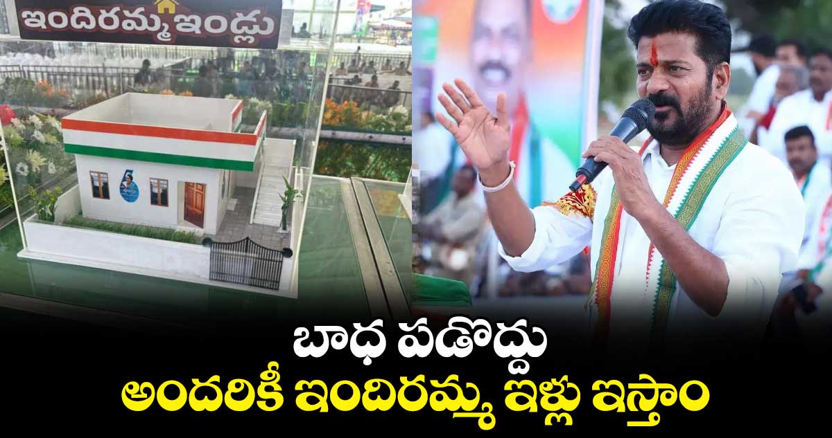  బాధ పడొద్దు.. అందరికీ ఇందిరమ్మ ఇళ్లు ఇస్తాం: సీఎం రేవంత్ రెడ్డి