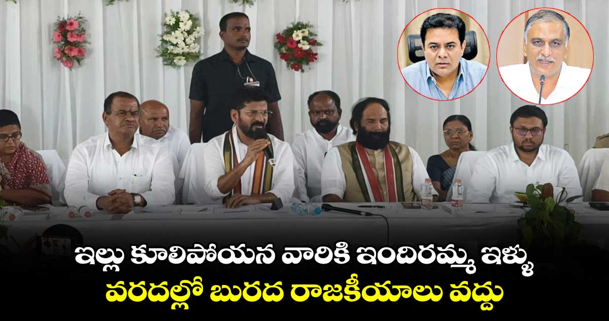 ఇల్లు కూలిపోయన వారికి  ఇందిరమ్మ ఇళ్ళు .. వరదల్లో బురద రాజకీయాలు వద్దు