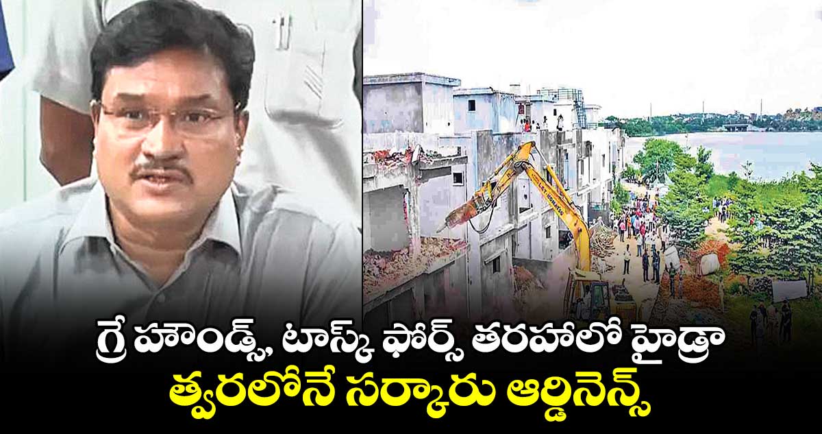 గ్రే హౌండ్స్, టాస్క్ ఫోర్స్ తరహాలో హైడ్రా.. త్వరలోనే సర్కారు ఆర్డినెన్స్