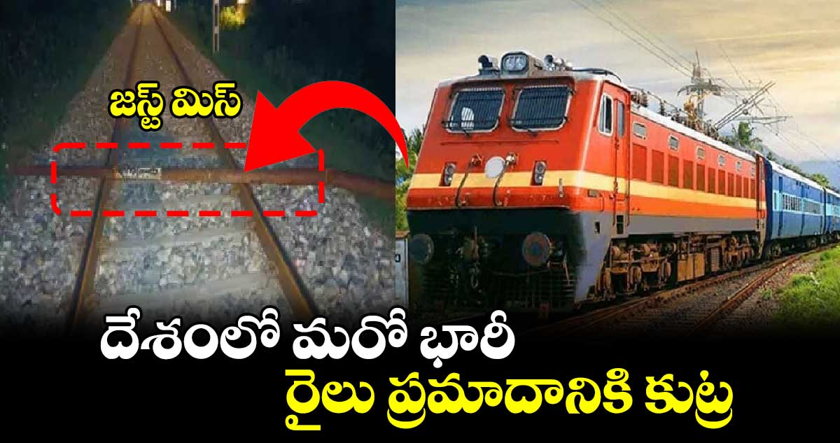 జస్ట్ మిస్: దేశంలో మరో భారీ రైలు ప్రమాదానికి కుట్ర