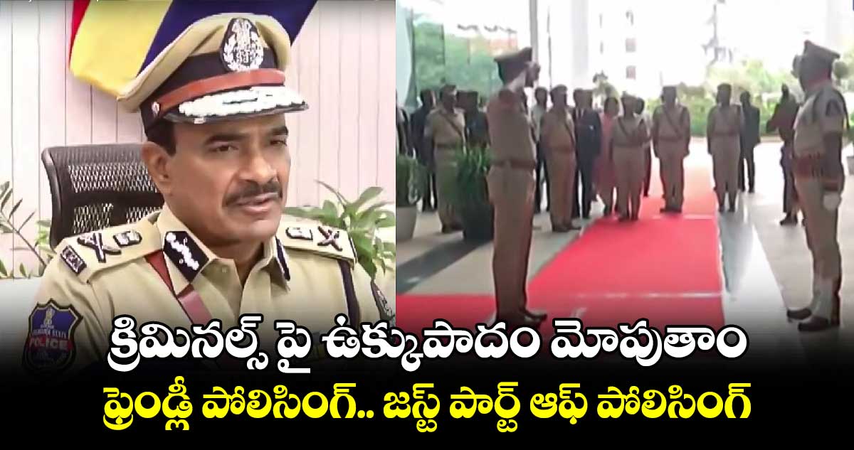  క్రిమినల్స్ పై ఉక్కుపాదం మోపుతాం..ఫ్రెండ్లీ పోలిసింగ్ జస్ట్ పార్ట్ ఆఫ్ పోలిసింగ్: సీవీ ఆనంద్ 