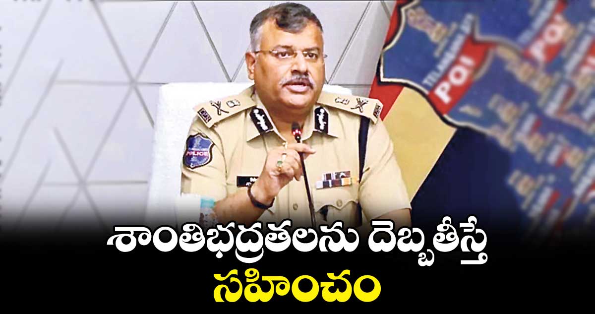 శాంతిభద్రతలను దెబ్బతీస్తే సహించం: డీజీపీ