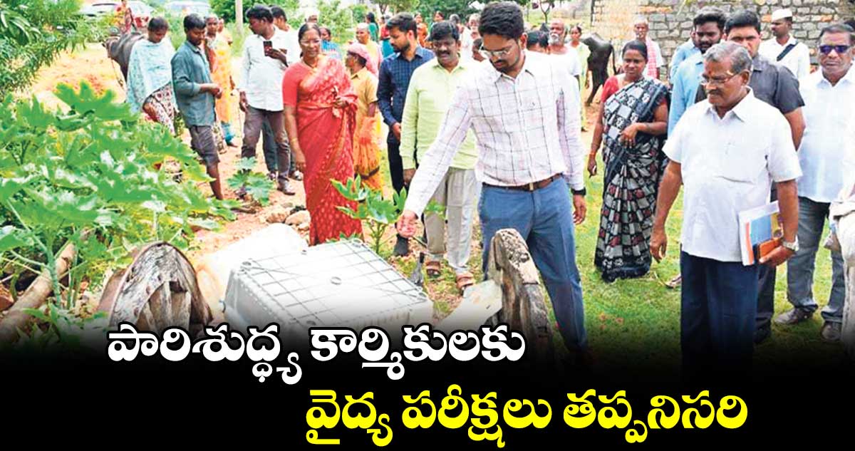 పారిశుద్ధ్య కార్మికులకు వైద్య పరీక్షలు  తప్పనిసరి : కలెక్టర్ ఆదర్శ్ సురభి 