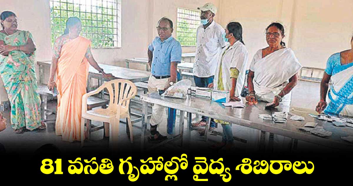  81 వసతి గృహాల్లో వైద్య శిబిరాలు