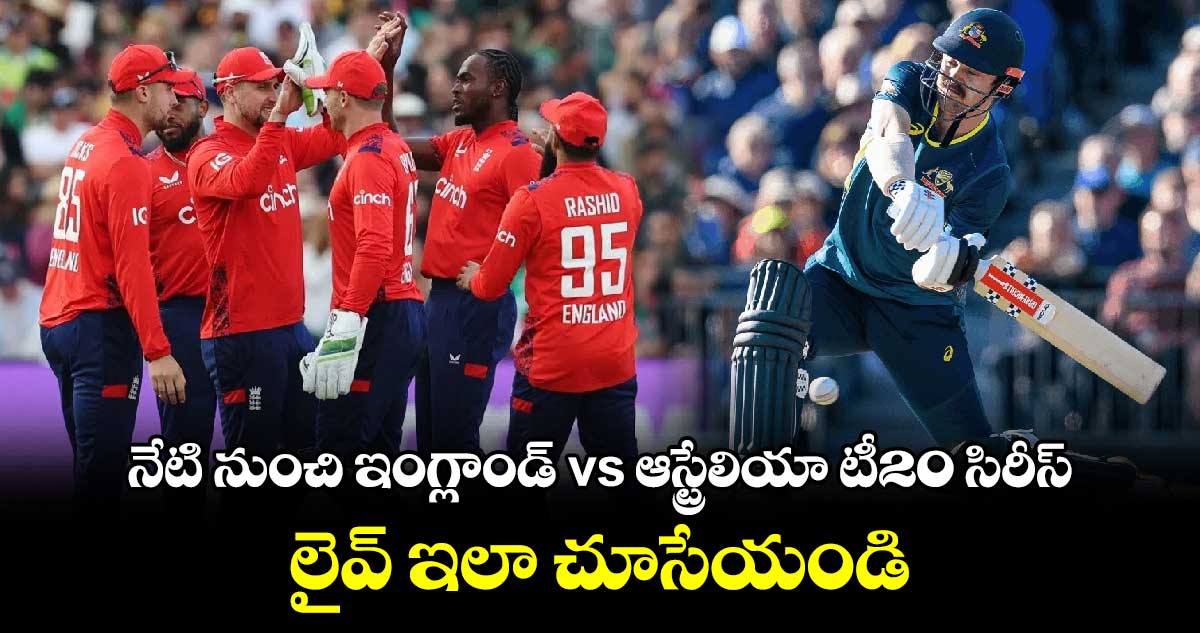 AUS vs ENG: నేటి నుంచి ఇంగ్లాండ్ vs ఆస్ట్రేలియా టీ20 సిరీస్.. లైవ్ ఇలా చూసేయండి