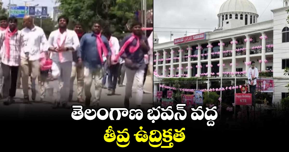 తెలంగాణ భవన్ వద్ద తీవ్ర ఉద్రిక్తత.. 