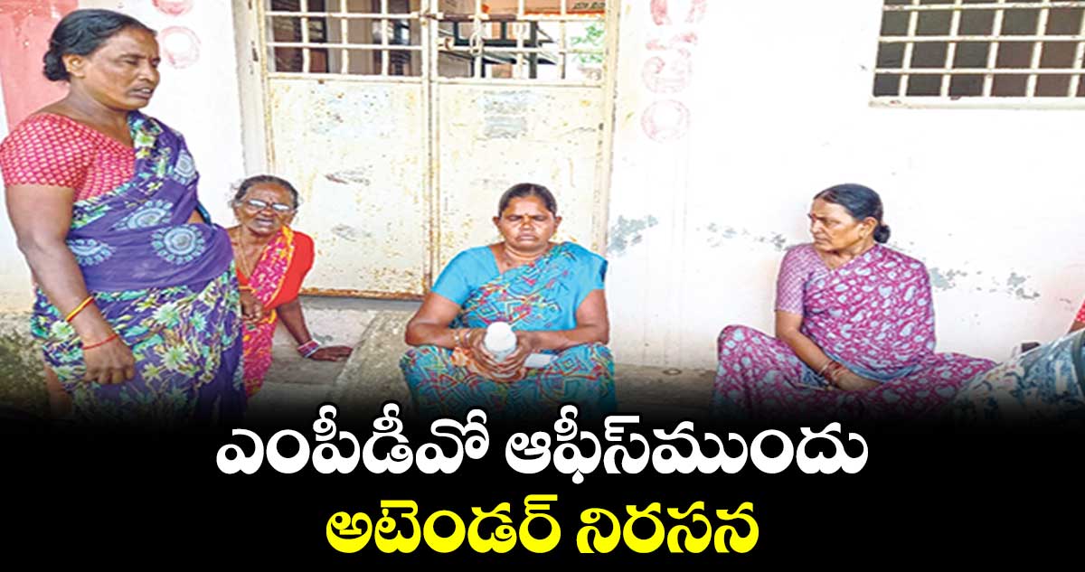 ఎంపీడీవో ఆఫీస్​ముందు అటెండర్  నిరసన 