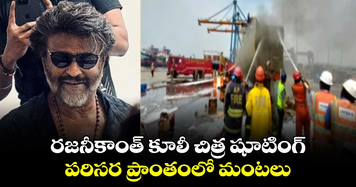 రజనీకాంత్ కూలీ చిత్ర షూటింగ్ పరిసర ప్రాంతంలో మంటలు..