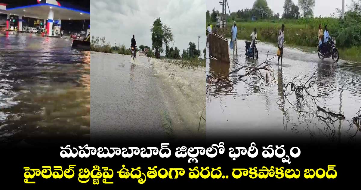 మహబూబాబాద్ జిల్లాలో భారీ వర్షం.. హైలెవెల్ బ్రిడ్జిపై ఉదృతంగా వరద.. రాకపోకలు బంద్.. 