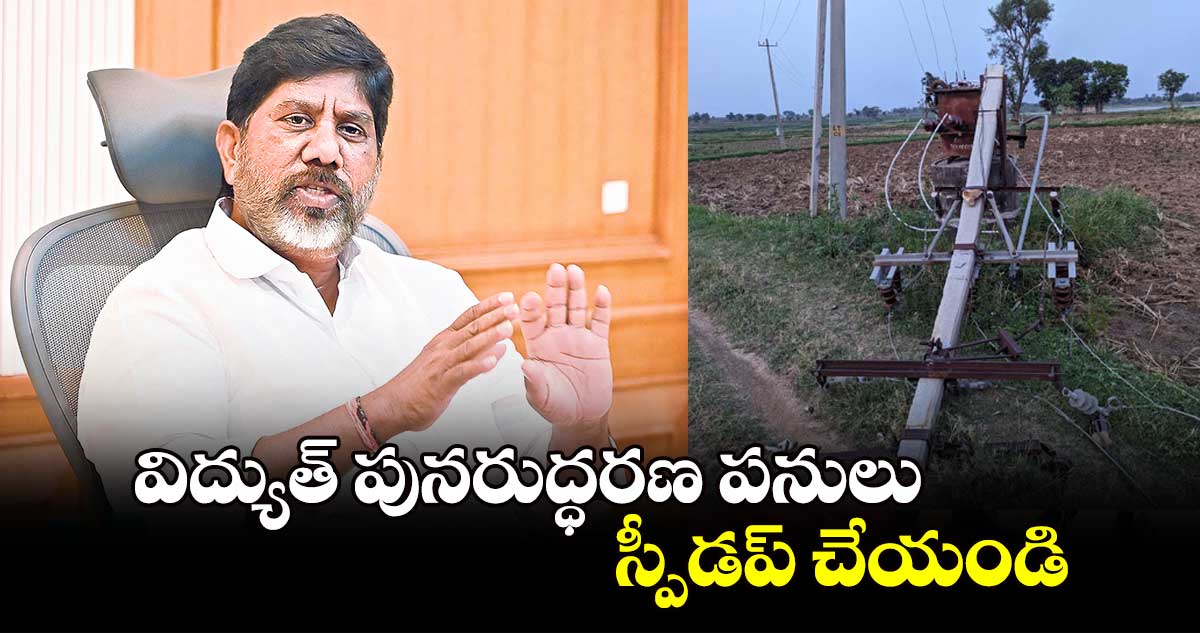 విద్యుత్ పునరుద్ధరణ పనులు స్పీడప్ చేయండి