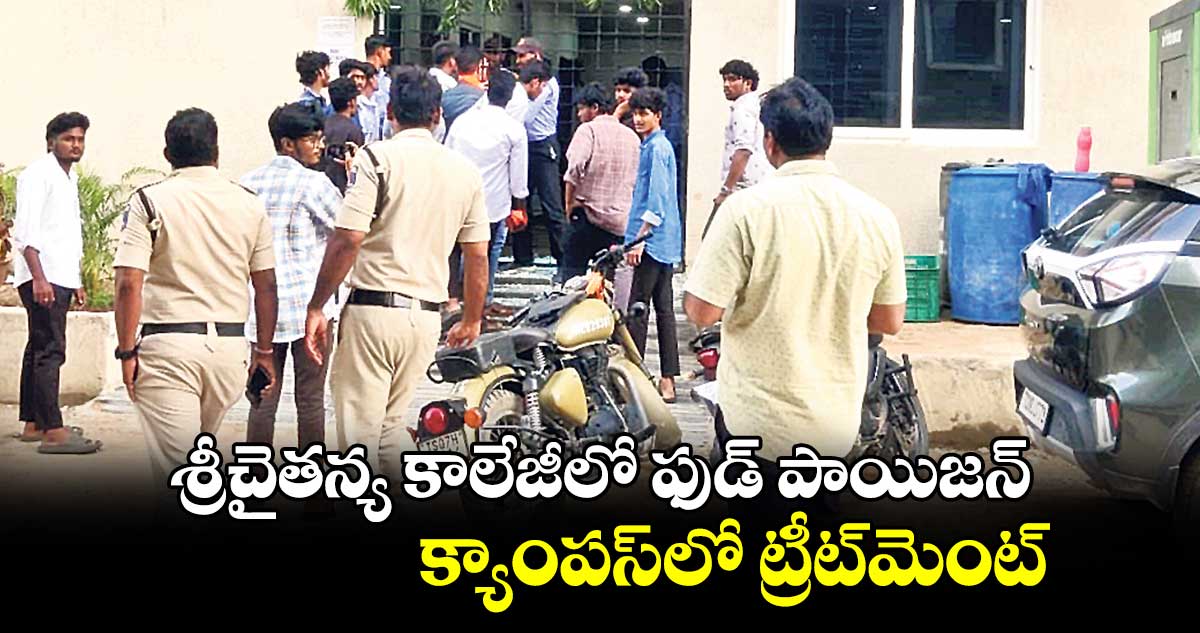 శ్రీచైతన్య కాలేజీలో ఫుడ్ ​పాయిజన్.. క్యాంపస్⁬లో ట్రీట్⁬మెంట్ 