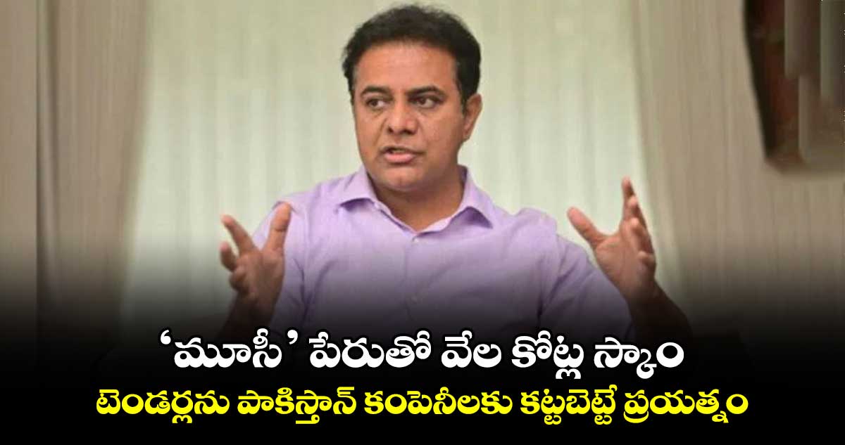 ‘మూసీ’ పేరుతో వేల కోట్ల స్కాం.. టెండర్లను పాకిస్తాన్ కంపెనీలకు కట్టబెట్టే ప్రయత్నం : మాజీ మంత్రి కేటీఆర్