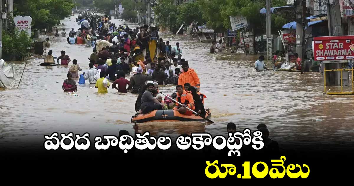 వరద బాధితుల అకౌంట్లోకి రూ.10వేలు 