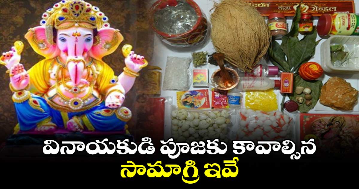 Ganesh Chaturthi 2024 : వినాయకుడి పూజకు కావాల్సిన సామాగ్రి ఇవే