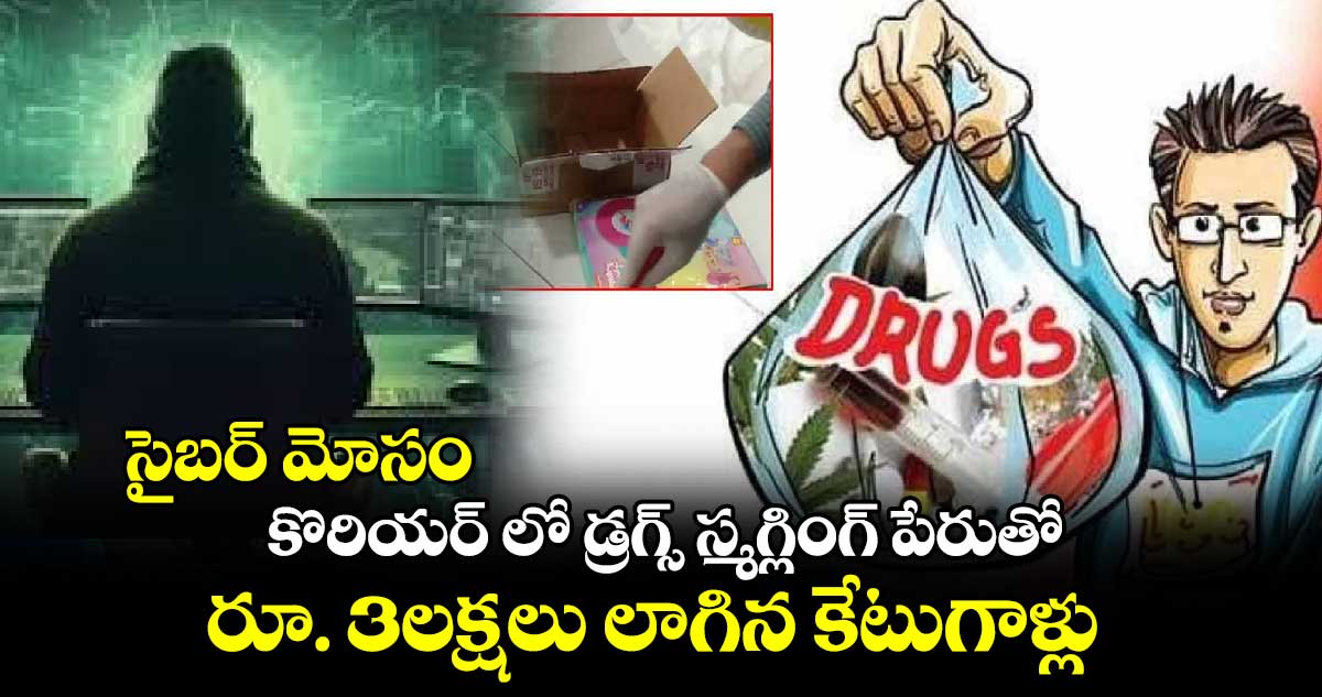 సైబర్ మోసం: కొరియర్ లో డ్రగ్స్ స్మగ్లింగ్ పేరుతో రూ. 3లక్షలు లాగిన కేటుగాళ్లు.. 