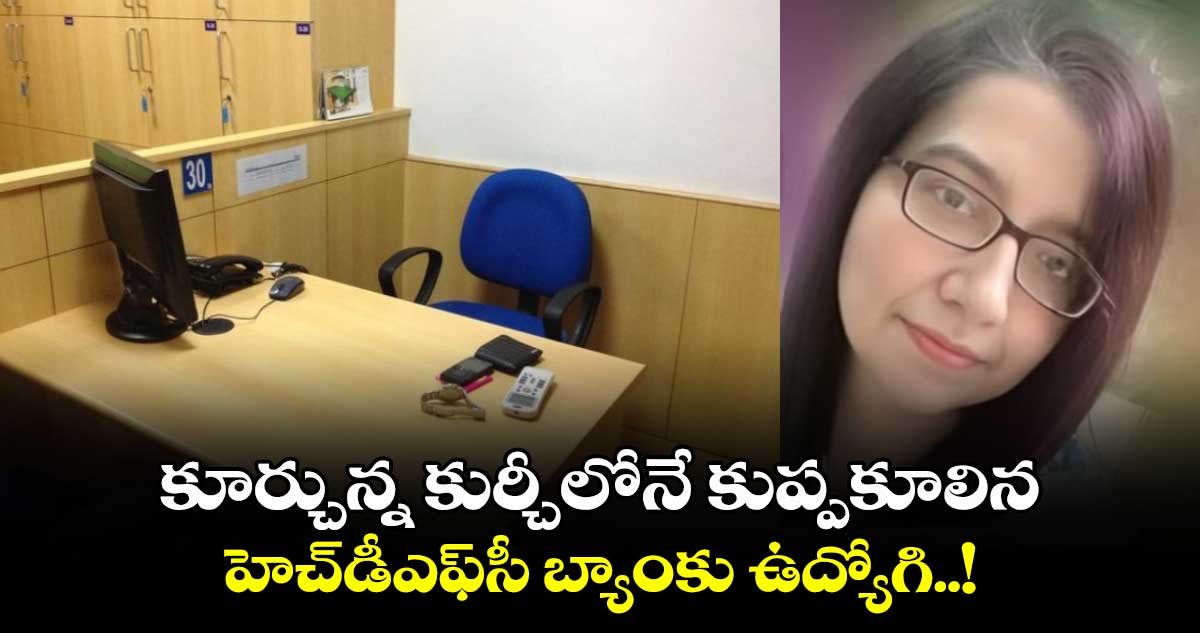 HDFC Bank Employee: కూర్చున్న కుర్చీలోనే కుప్పకూలిన హెచ్డీఎఫ్సీ బ్యాంకు ఉద్యోగి..!