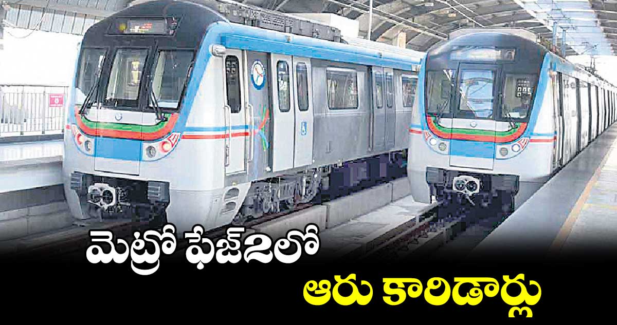 మెట్రో ఫేజ్-2లో ఆరు కారిడార్లు