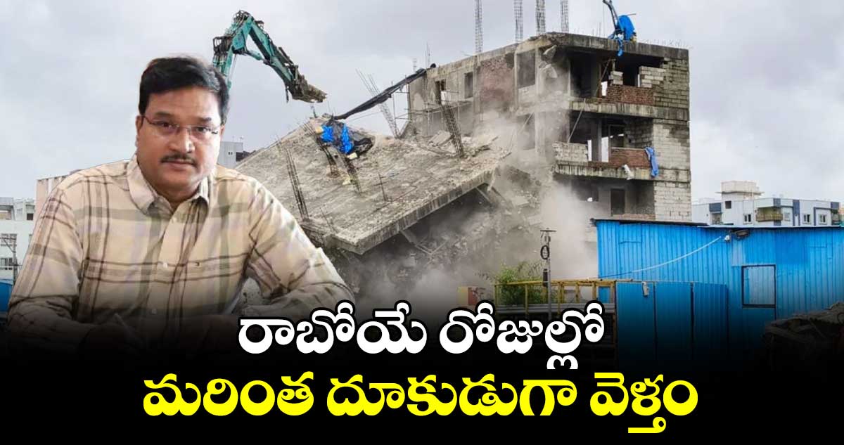 రాబోయే రోజుల్లో మరింత దూకుడుగా వెళ్తం: రంగనాథ్ 