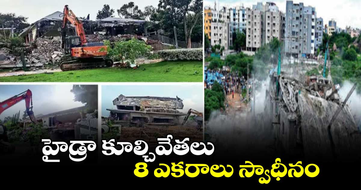 హైడ్రా కూల్చివేతలు..8 ఎకరాలు స్వాధీనం