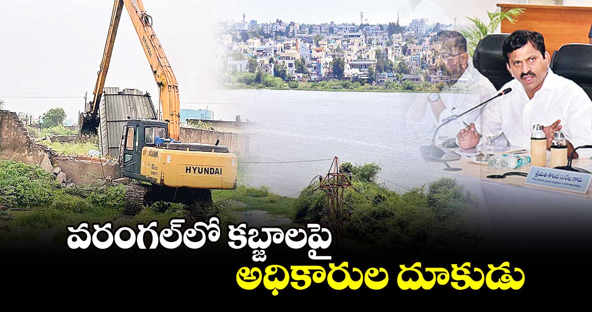 వరంగల్⁬లో కబ్జాలపై అధికారుల దూకుడు