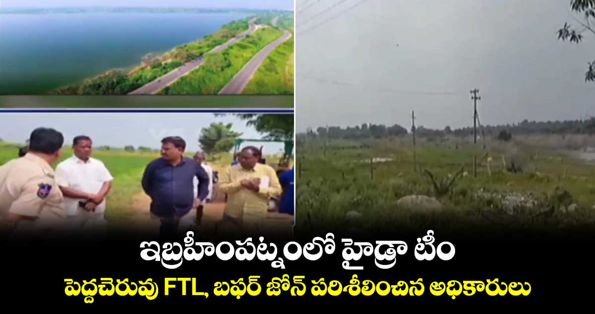 ఇబ్రహీంపట్నంలో హైడ్రా టీం.. పెద్దచెరువు FTL, బఫర్ జోన్ పరిశీలించిన అధికారులు
