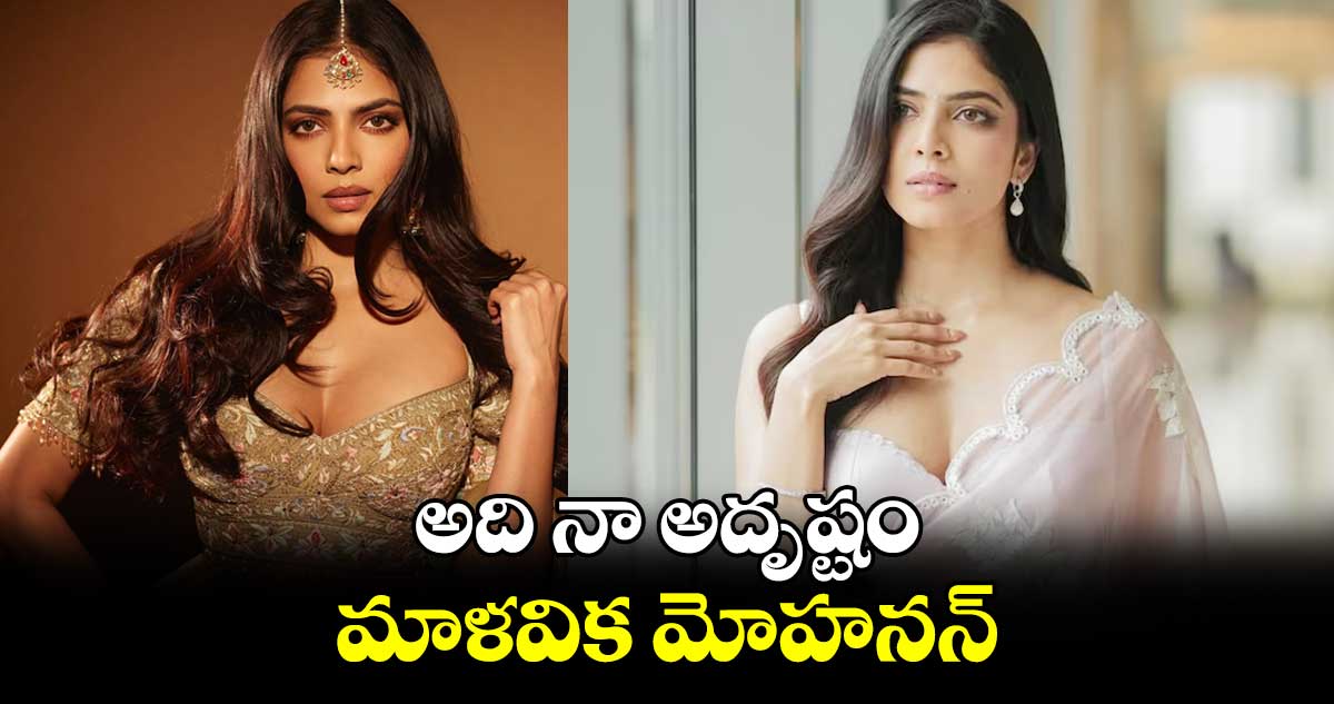 అది నా అదృష్టం: మాళవిక మోహనన్