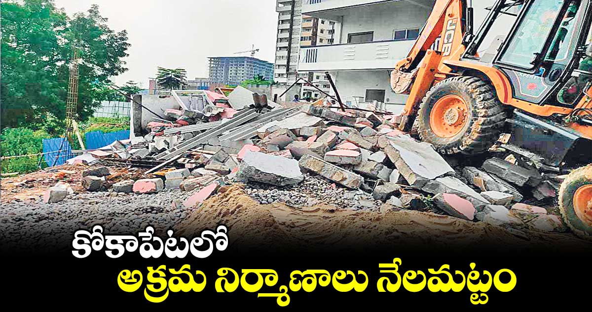 కోకాపేటలో అక్రమ నిర్మాణాలు నేలమట్టం