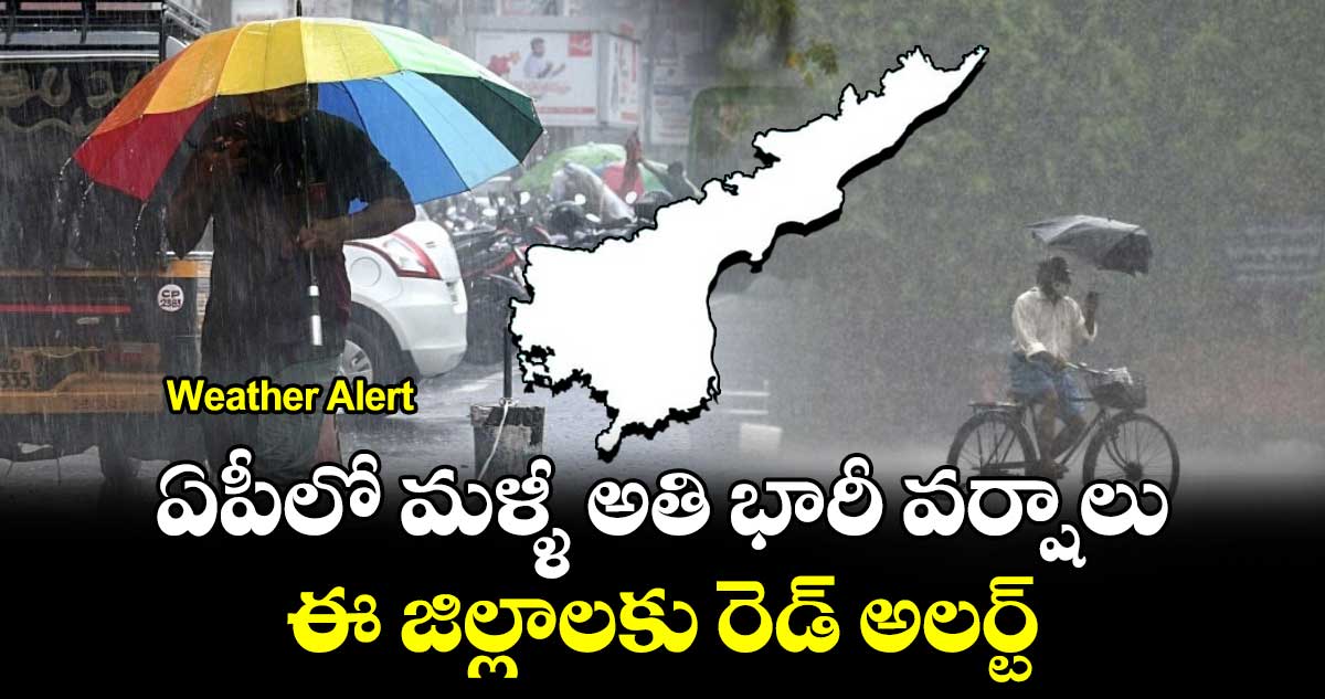 Weather Alert: ఏపీలో మళ్ళీ అతి భారీ వర్షాలు.. ఈ జిల్లాలకు రెడ్ అలర్ట్.. 