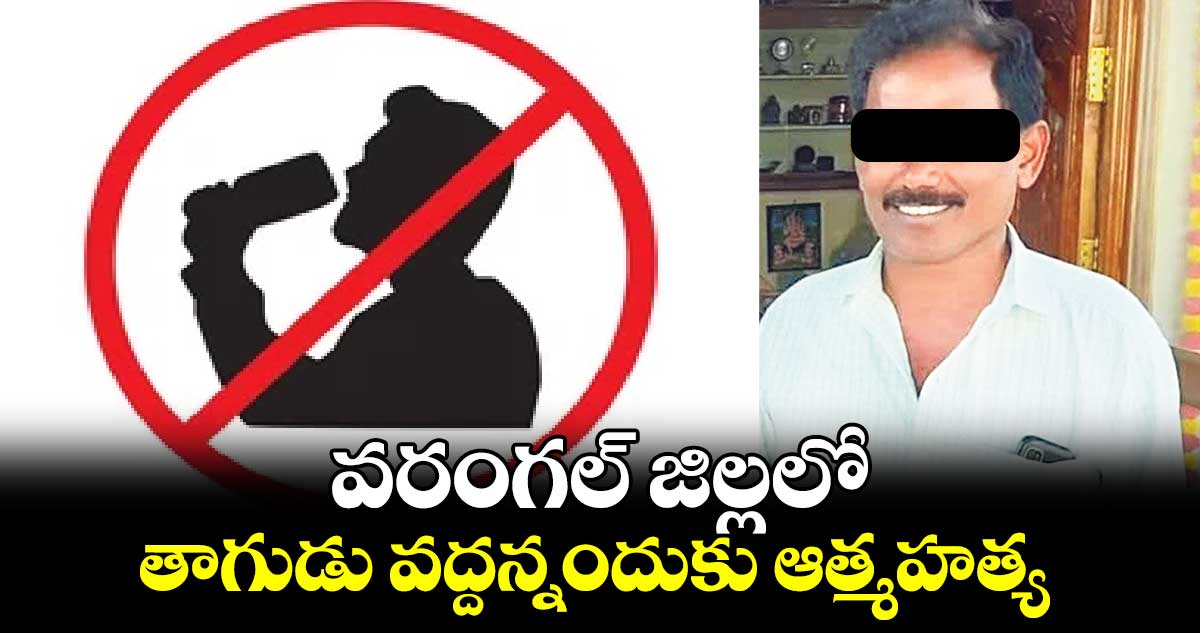 వరంగల్ జిల్లలో తాగుడు వద్దన్నందుకు ఆత్మహత్య