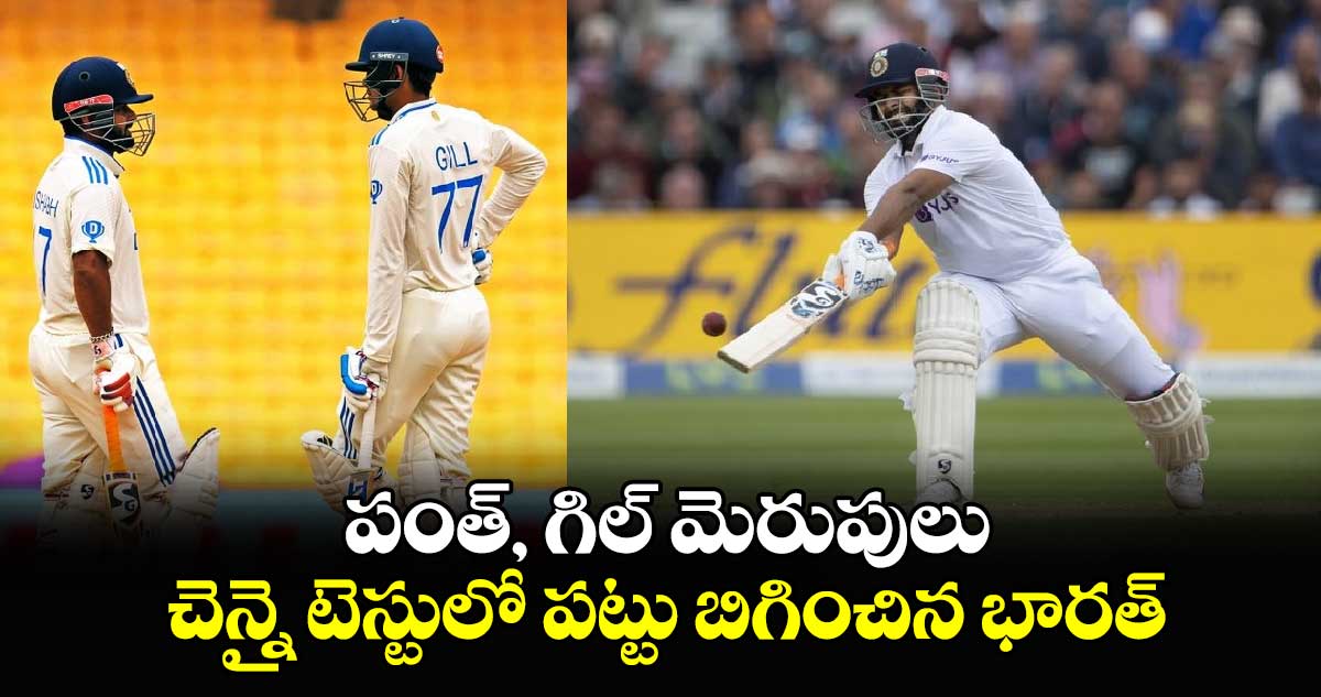 IND vs BAN 2024: పంత్, గిల్ మెరుపులు.. చెన్నై టెస్టులో పట్టు బిగించిన భారత్