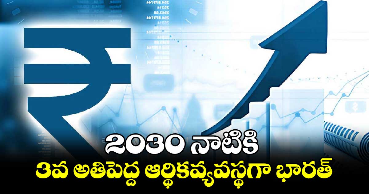 2030 నాటికి 3వ అతిపెద్ద ఆర్థికవ్యవస్థగా భారత్:S&P గ్లోబల్ 