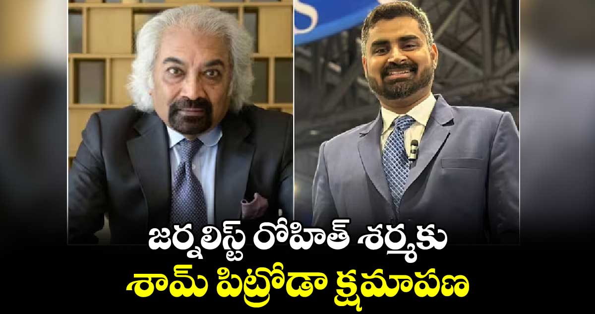 జర్నలిస్ట్ రోహిత్ శర్మకు శామ్ పిట్రోడా క్షమాపణ