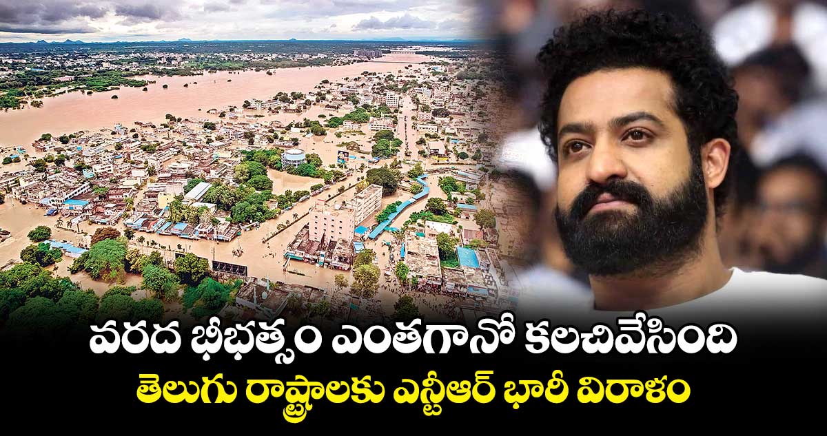 Jr NTR: వరద భీభత్సం ఎంతగానో కలచివేసింది..తెలుగు రాష్ట్రాలకు ఎన్టీఆర్ భారీ విరాళం 