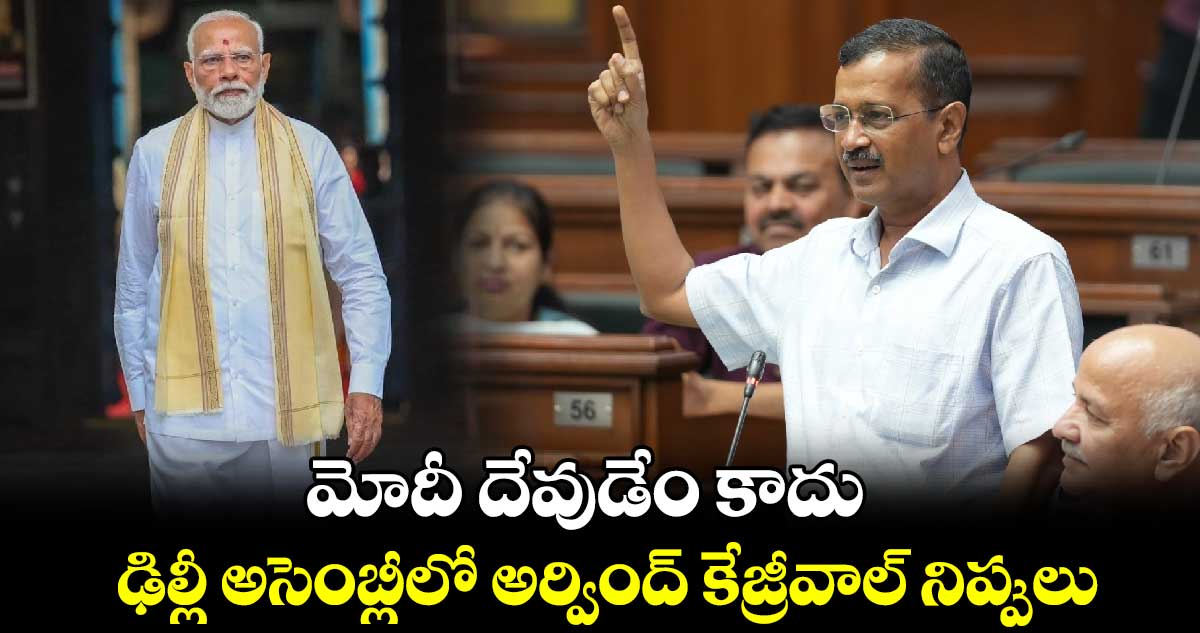 Arvind -Kejriwal: మోదీ దేవుడేం కాదు.. ఢిల్లీ అసెంబ్లీలో అర్వింద్ కేజ్రీవాల్ నిప్పులు