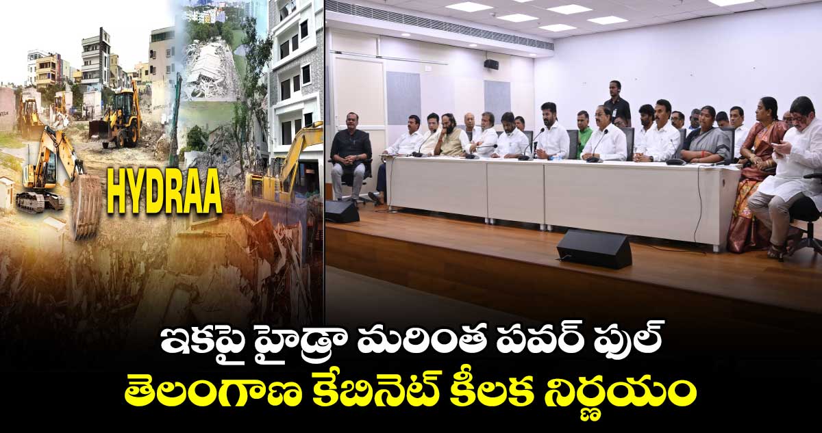 ఇకపై హైడ్రా మరింత పవర్ ఫుల్.. తెలంగాణ కేబినెట్ కీలక నిర్ణయం