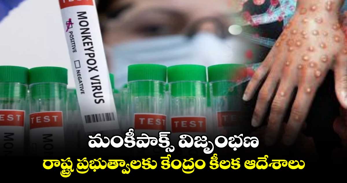 మంకీపాక్స్ విజృంభణ: రాష్ట్ర ప్రభుత్వాలకు కేంద్రం కీలక ఆదేశాలు