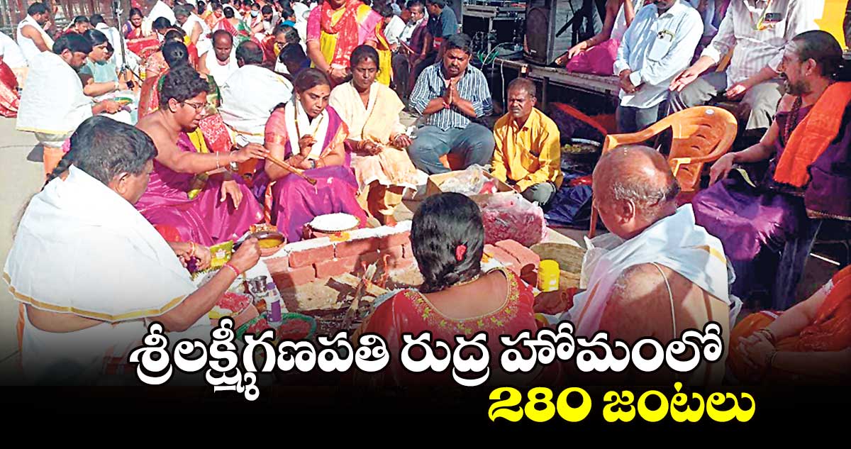 శ్రీలక్ష్మీగణపతి రుద్ర హోమంలో 280 జంటలు