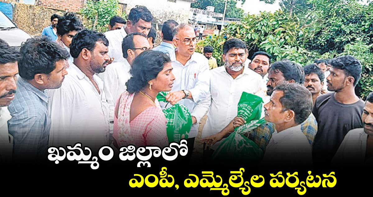 ఖమ్మం జిల్లాలో ఎంపీ, ఎమ్మెల్యేల పర్యటన