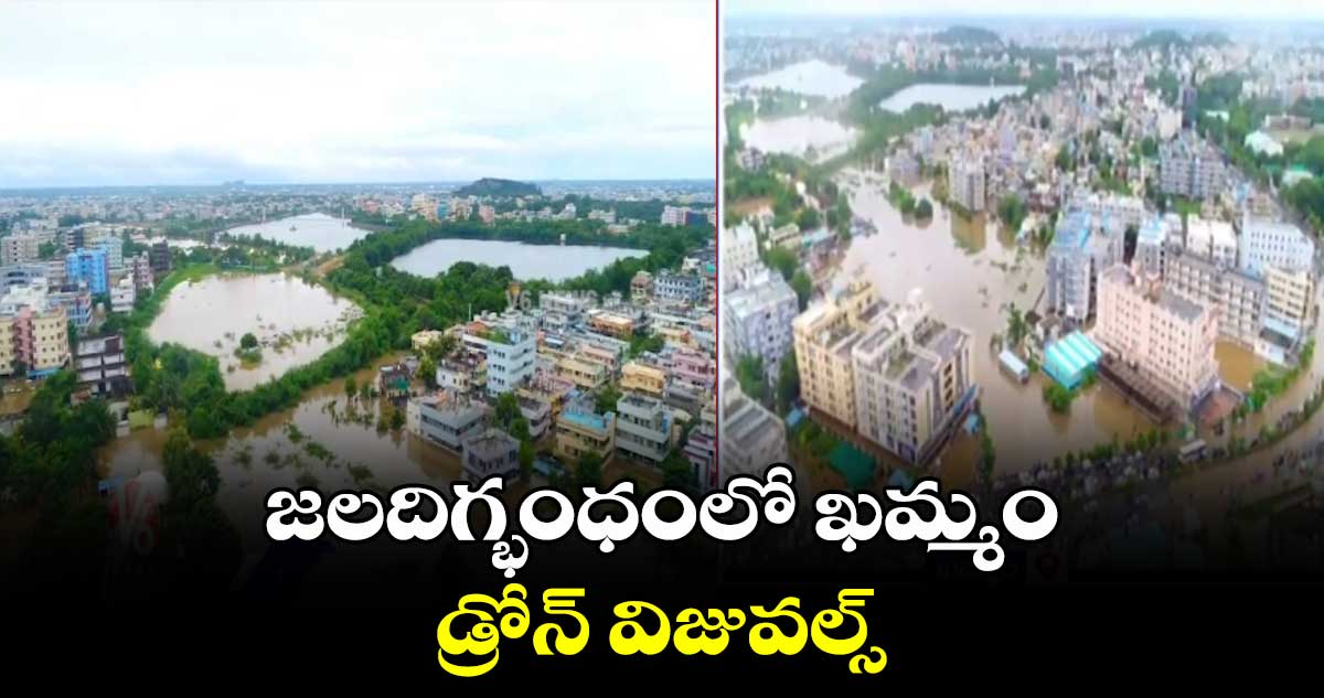 జలదిగ్బంధంలో ఖమ్మం..డ్రోన్ విజువల్స్ 