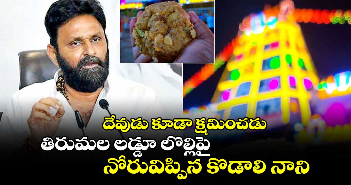 దేవుడు కూడా క్షమించడు: తిరుమల లడ్డూ లొల్లిపై నోరువిప్పిన కొడాలి నాని